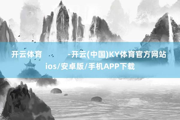 开云体育            -开云(中国)KY体育官方网站 ios/安卓版/手机APP下载